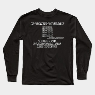 I Come from a Long Line of Death Long Sleeve T-Shirt